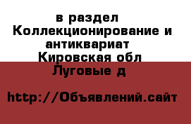  в раздел : Коллекционирование и антиквариат . Кировская обл.,Луговые д.